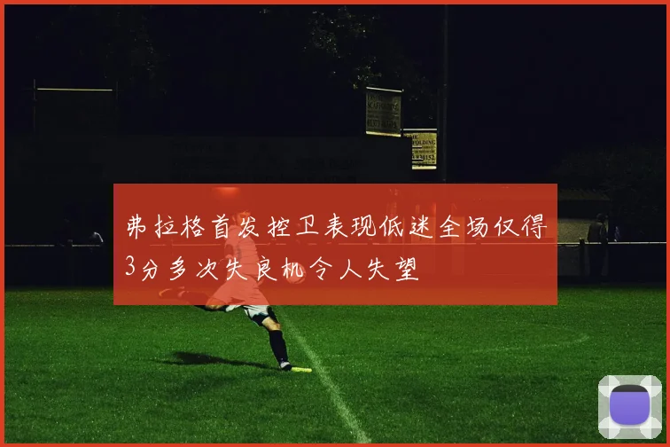弗拉格首发控卫表现低迷全场仅得3分多次失良机令人失望