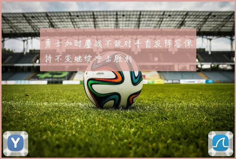勇士加时鏖战不敌对手首发阵容保持不变继续冲击胜利